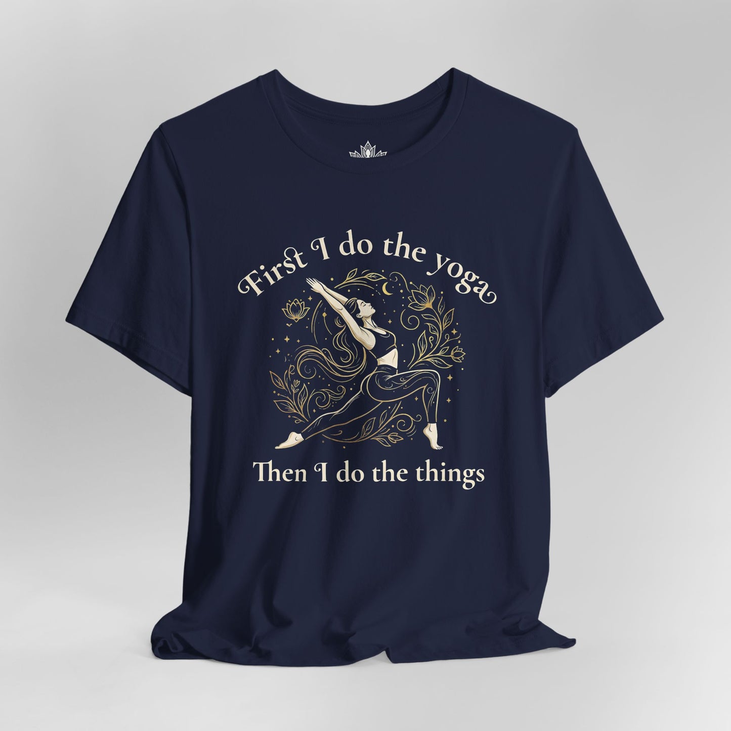 First I Do The Yoga - Then I Do The Things Tee