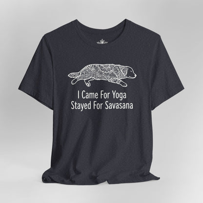 Came for Yoga, Stayed for Savasana Tee
