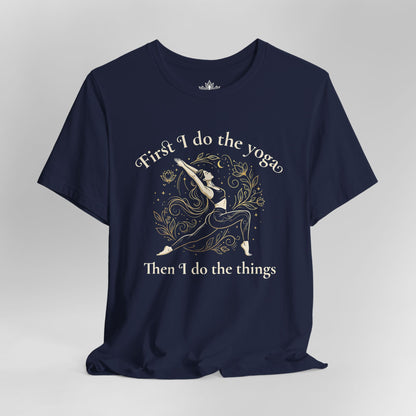 First I Do The Yoga - Then I Do The Things Funny Tee