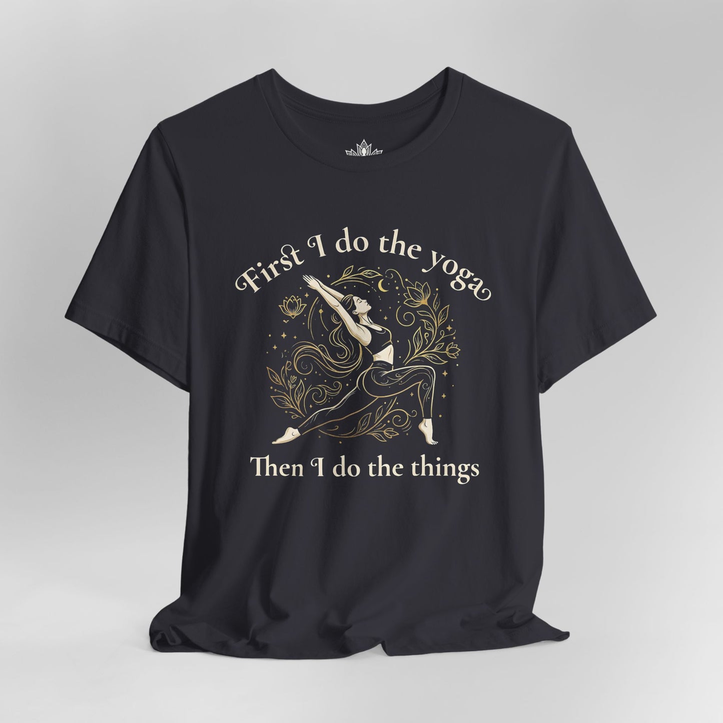 First I Do The Yoga - Then I Do The Things Funny Tee