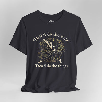 First I Do The Yoga - Then I Do The Things Funny Tee