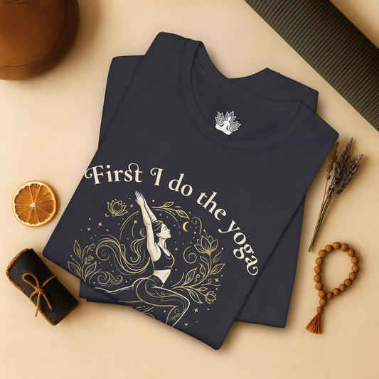 First I Do The Yoga - Then I Do The Things Funny Tee