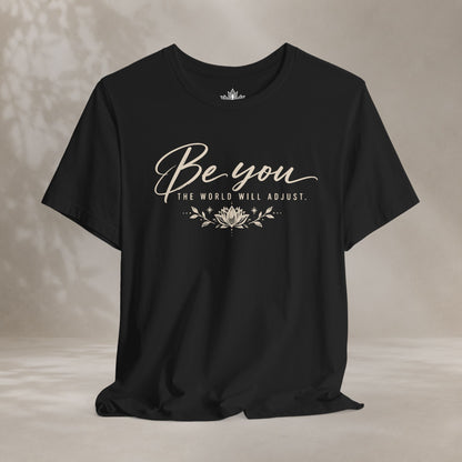 Be You, The World Will Adjust Tee