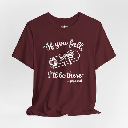 "If You Fall, I'll Be There" -Yoga Mat Tee