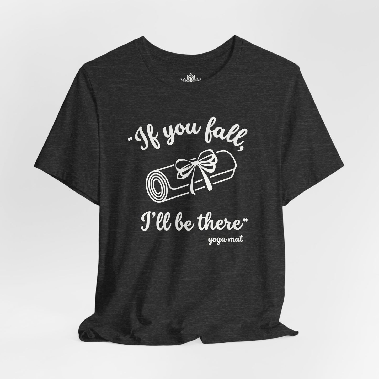 "If You Fall, I'll Be There" -Yoga Mat Tee