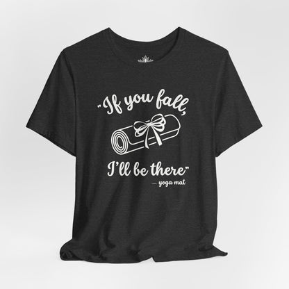 "If You Fall, I'll Be There" -Yoga Mat Tee