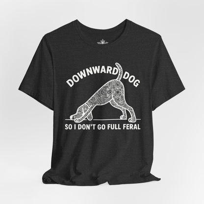 Downward Dog So I Don't Go Feral Tee