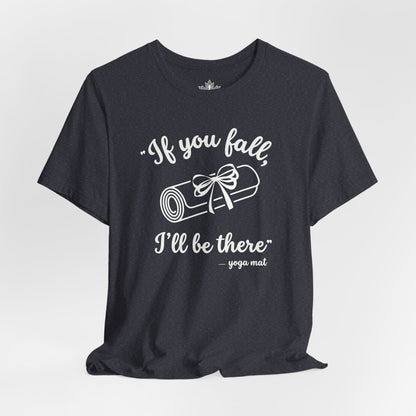 "If You Fall, I'll Be There" -Yoga Mat Tee