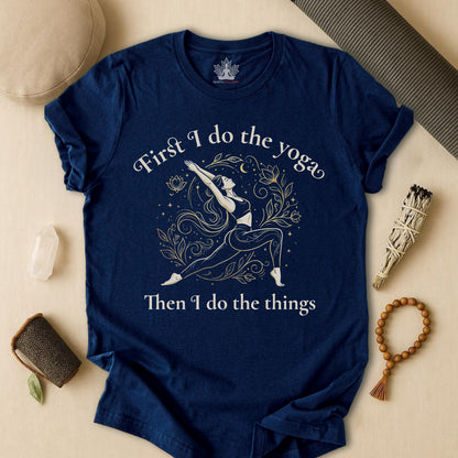 First I Do The Yoga - Then I Do The Things Funny Tee