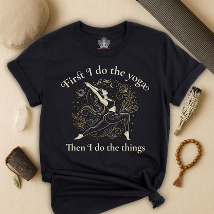 First I Do The Yoga - Then I Do The Things Funny Tee