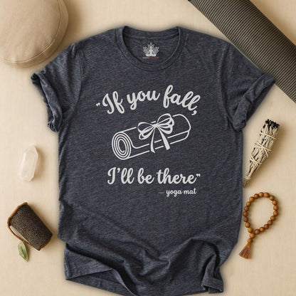 "If You Fall, I'll Be There" -Yoga Mat Tee