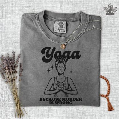 Yoga, Because Murder Is Wrong Comfort Colors Tee