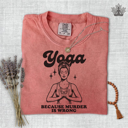 Yoga, Because Murder Is Wrong Comfort Colors Tee