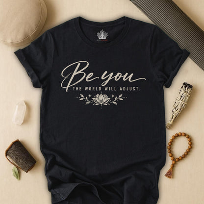 Be You, The World Will Adjust Tee