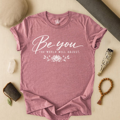 Be You, The World Will Adjust Tee