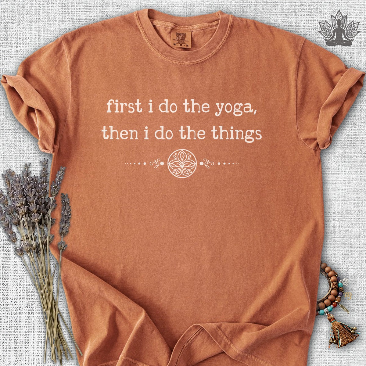 First I Do The Yoga, Then I Do The Things Comfort Colors® Tee