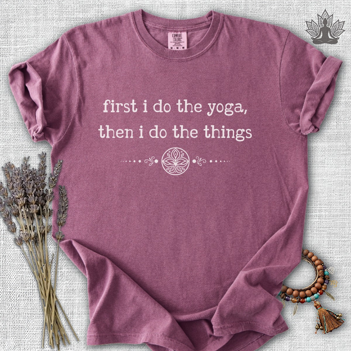 First I Do The Yoga, Then I Do The Things Comfort Colors® Tee