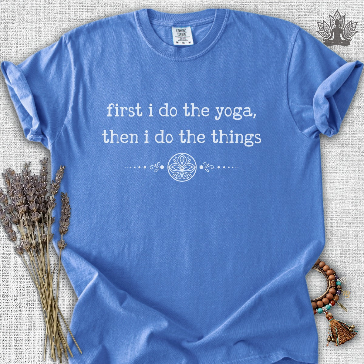 First I Do The Yoga, Then I Do The Things Comfort Colors® Tee