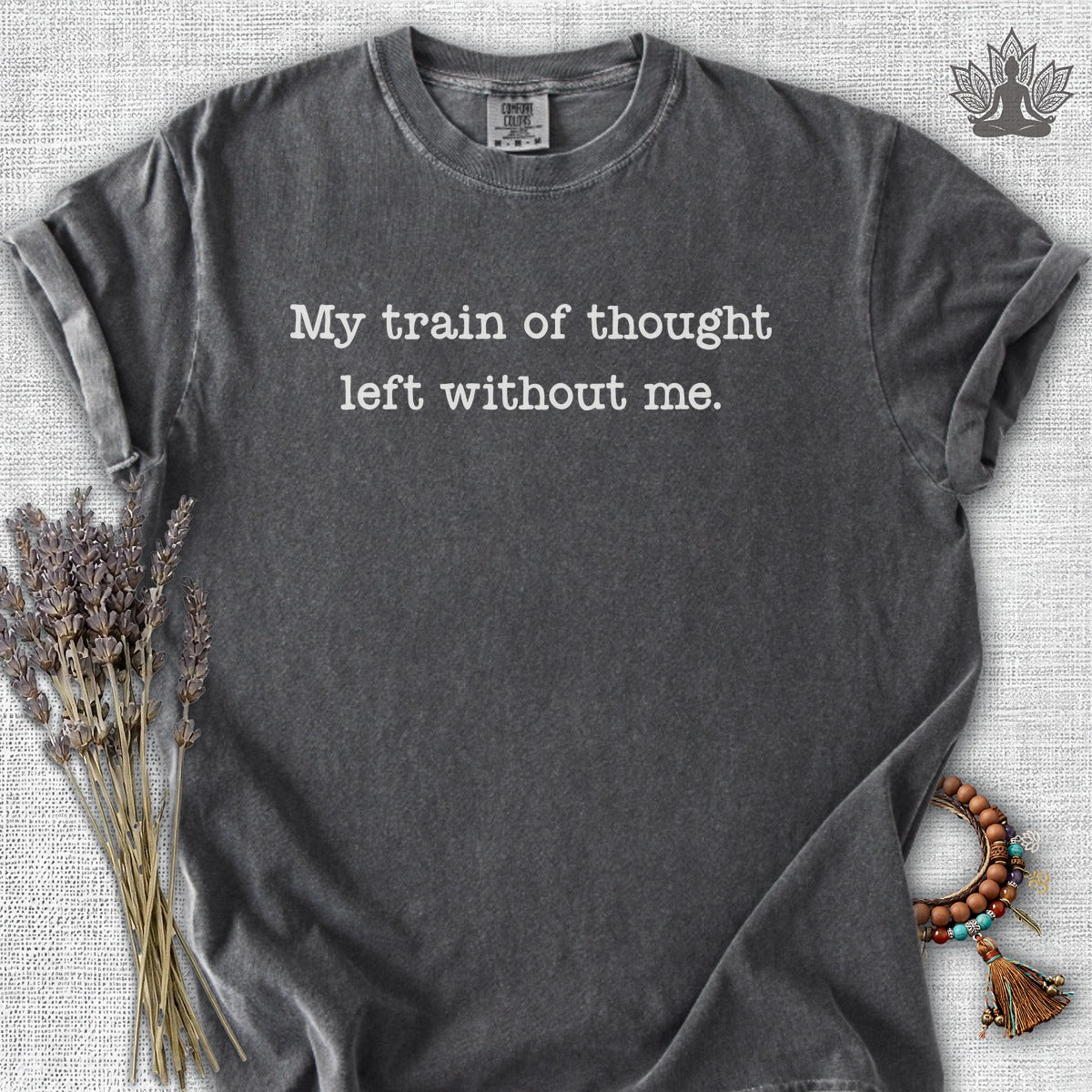 My Train Of Thought Left Without Me Comfort Colors® Tee