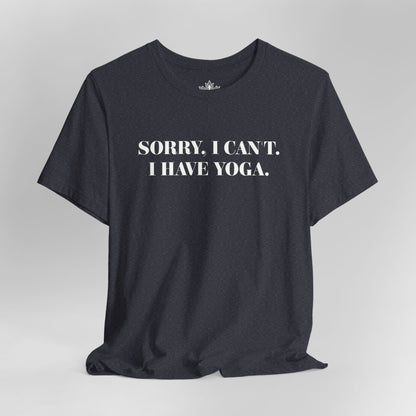 Sorry I Can’t, I Have Yoga Tee