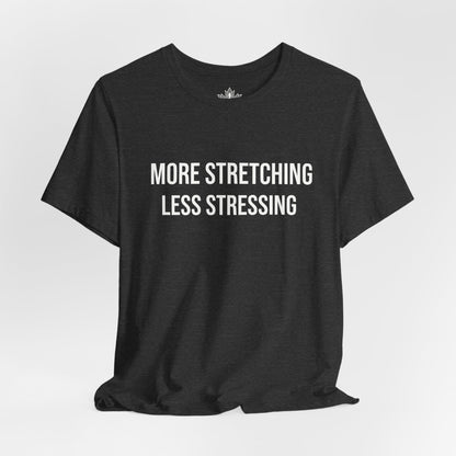 More Stretching Less Stressing Tee