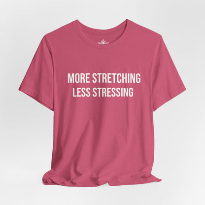 More Stretching Less Stressing Tee