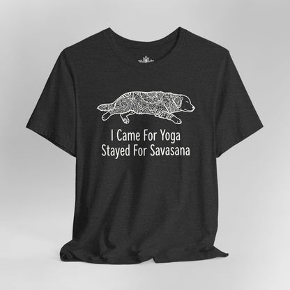 Came for Yoga, Stayed for Savasana Tee