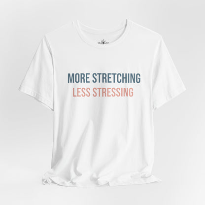 More Stretching Less Stressing Tee