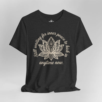 Still Waiting For Inner Peace - Anytime Now Funny Tee