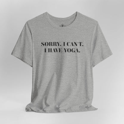 Sorry I Can’t, I Have Yoga Tee