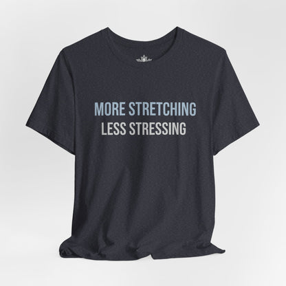 More Stretching Less Stressing Tee